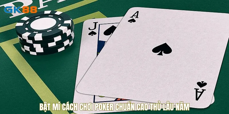 Bật mí cách chơi poker chuẩn cao thủ lâu năm