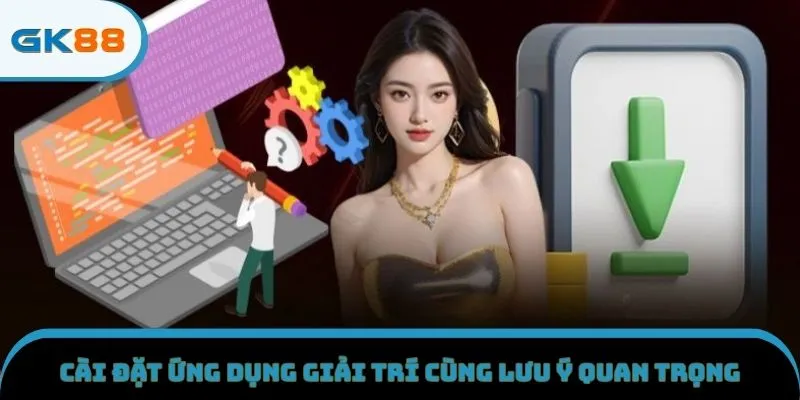 Cài đặt ứng dụng giải trí cùng lưu ý quan trọng