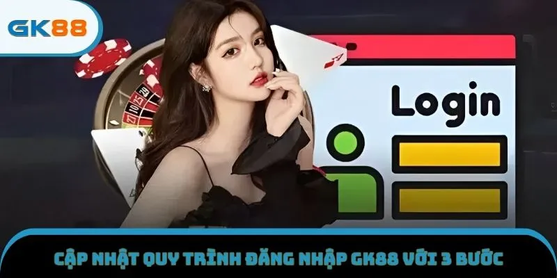 Cập nhật quy trình đăng nhập GK88 với 3 bước