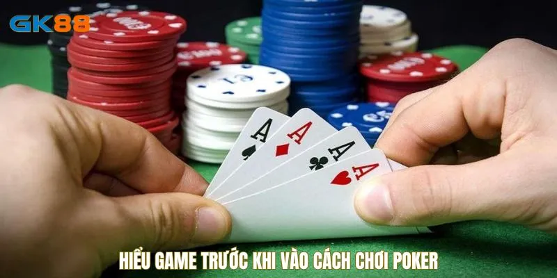 Hiểu game trước khi vào cách chơi Poker