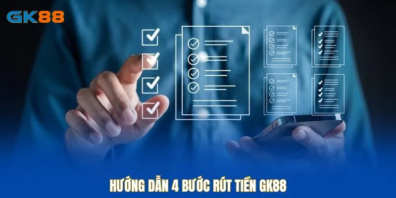 Hướng dẫn 4 bước rút tiền GK88