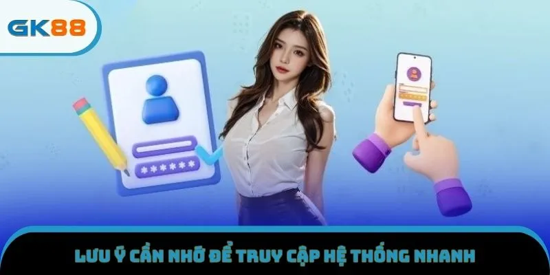 Lưu ý cần nhớ để truy cập hệ thống nhanh