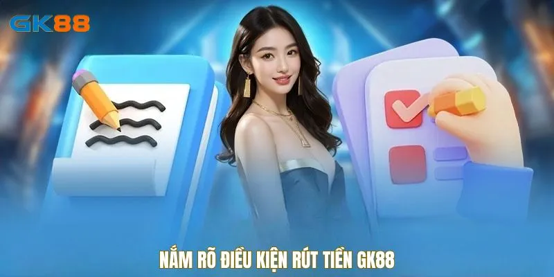 Nắm rõ điều kiện rút tiền GK88